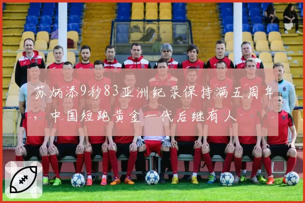 苏炳添9秒83亚洲纪录保持满五周年,中国短跑黄金一代后继有人
