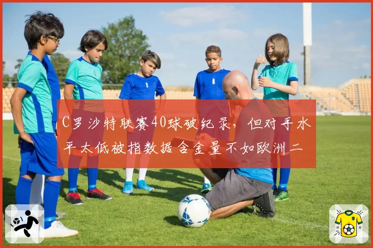 C罗沙特联赛40球破纪录,但对手水平太低被指数据含金量不如欧洲二流
